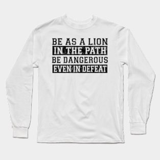 Be as a lion in the path be dangerous even in defeat Long Sleeve T-Shirt